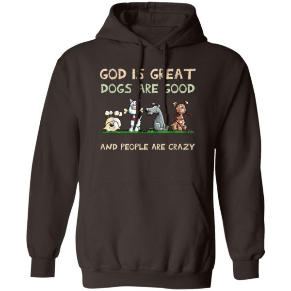God Is Great Dogs Are Good And People Are Crazy T-Shirts, Hoodies, Sweater Apparel 5