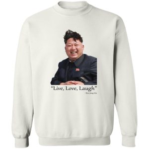 Live Love Laugh Kim Jong Un T-Shirts, Hoodies, Sweater Apparel 2