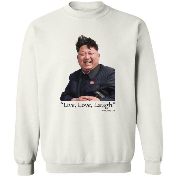 Live Love Laugh Kim Jong Un T-Shirts, Hoodies, Sweater Apparel 4