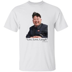 Live Love Laugh Kim Jong Un T-Shirts, Hoodies, Sweater 5