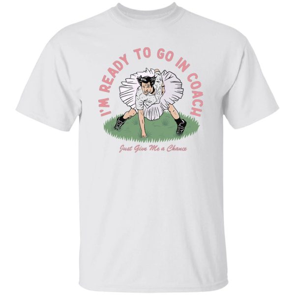 I’m Ready To Go In Coach Just Give Me A Chance T-Shirts, Hoodies, Sweater Apparel 5