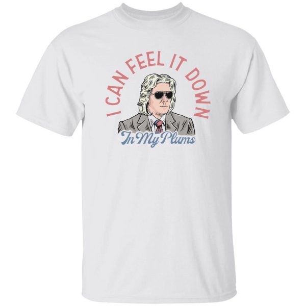I Can Feel It Down In My Plums T-Shirts, Hoodies, Sweater Apparel 5