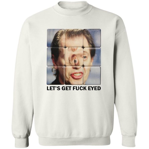 Let’s Get Fuck Eyed Buscemi T-Shirts, Hoodies, Sweater Apparel 4