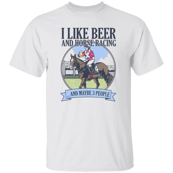 I Like Beer And Horse Racing And Maybe 3 People T-Shirts, Hoodies, Sweater Apparel 5