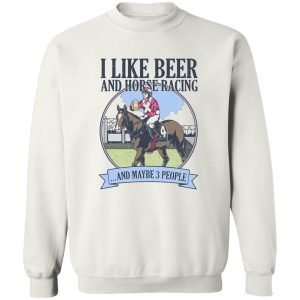 I Like Beer And Horse Racing And Maybe 3 People T-Shirts, Hoodies, Sweater Apparel 2