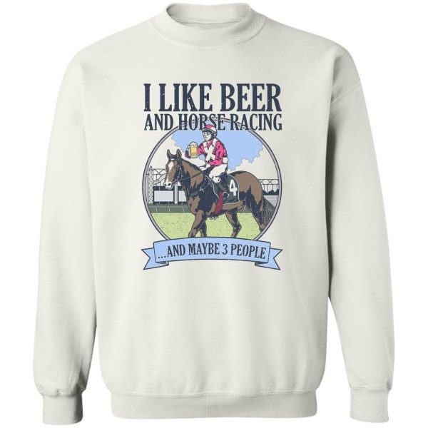 I Like Beer And Horse Racing And Maybe 3 People T-Shirts, Hoodies, Sweater Apparel 4