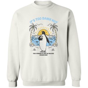 It’s Too Damn Hot For A Penguin To Just Be Walking Around Here T-Shirts, Hoodies, Sweater Apparel 2