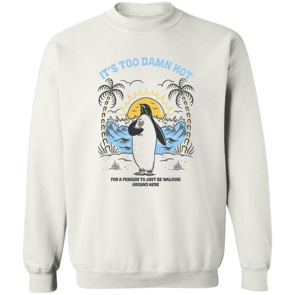 It’s Too Damn Hot For A Penguin To Just Be Walking Around Here T-Shirts, Hoodies, Sweater Apparel 4
