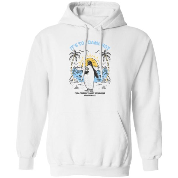 It’s Too Damn Hot For A Penguin To Just Be Walking Around Here T-Shirts, Hoodies, Sweater Apparel 3