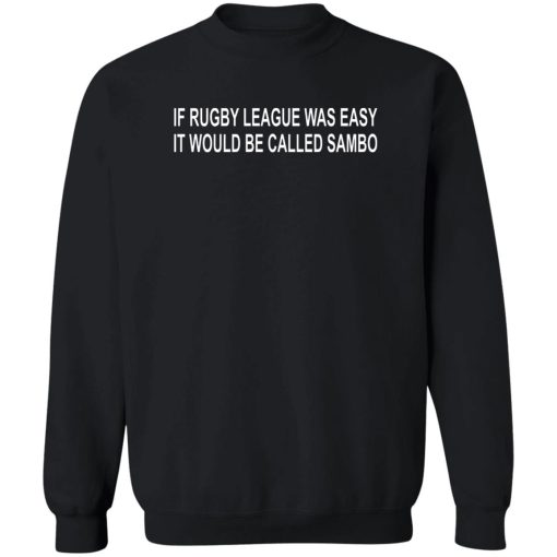 If Rugby League Was Easy It Would Be Called Sambo T-Shirts, Hoodie, Sweater - Image 5