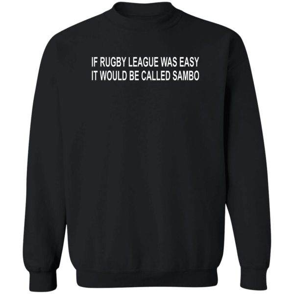 If Rugby League Was Easy It Would Be Called Sambo T-Shirts, Hoodie, Sweater 5
