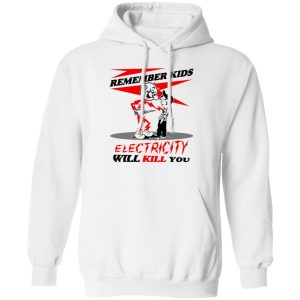 Remember Kids Electricity Will Kill You T-Shirts, Hoodie, Sweater 13