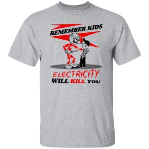 Remember Kids Electricity Will Kill You T-Shirts, Hoodie, Sweater 20