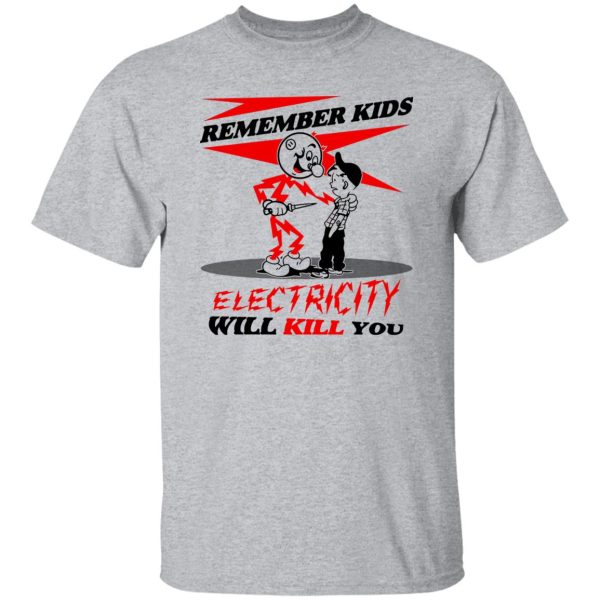 Remember Kids Electricity Will Kill You T-Shirts, Hoodie, Sweater 9