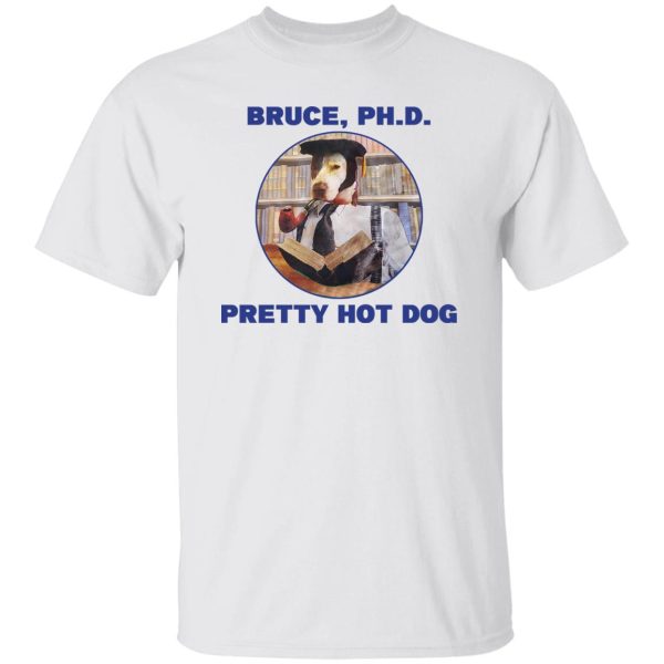 Bruce PHD Pretty Hot Dog T-Shirts, Hoodie, Sweater 8