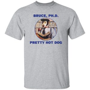 Bruce PHD Pretty Hot Dog T-Shirts, Hoodie, Sweater 20
