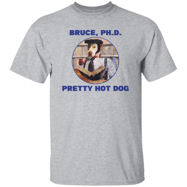 Bruce PHD Pretty Hot Dog T-Shirts, Hoodie, Sweater 9