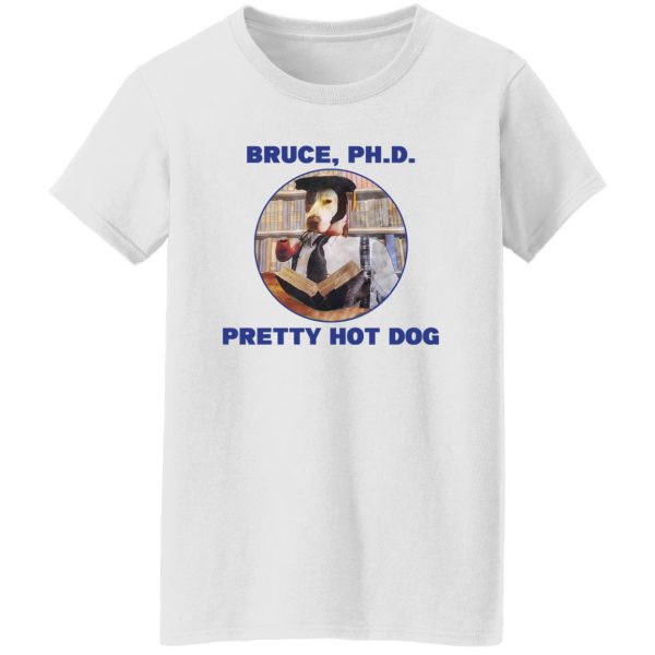 Bruce PHD Pretty Hot Dog T-Shirts, Hoodie, Sweater 11