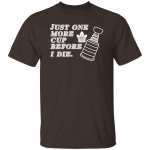 Just One More Cup Before I Die Toronto Maple Leafs T-Shirts, Hoodie, Sweater 6
