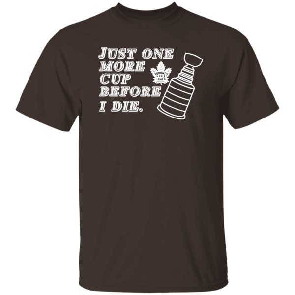 Just One More Cup Before I Die Toronto Maple Leafs T-Shirts, Hoodie, Sweater 3