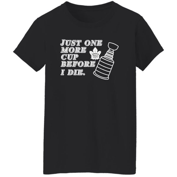 Just One More Cup Before I Die Toronto Maple Leafs T-Shirts, Hoodie, Sweater 4