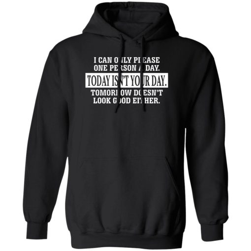 I Can Only Please One Person A Day Today Isn't Your Day Tomorrow Doesn't Lookd Good Either T-Shirts, Hoodie, Sweater