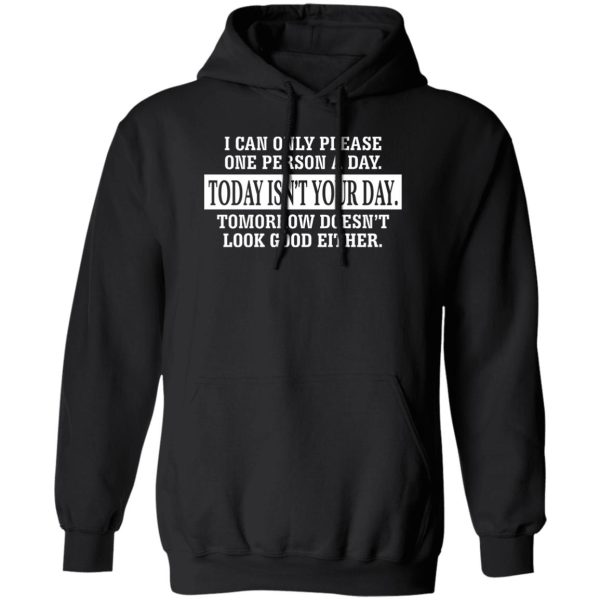 I Can Only Please One Person A Day Today Isn't Your Day Tomorrow Doesn't Lookd Good Either T-Shirts, Hoodie, Sweater 1