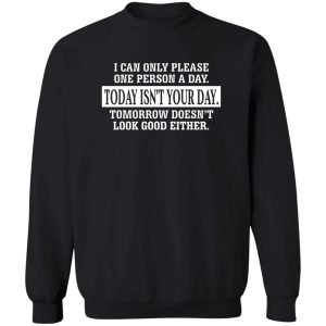 I Can Only Please One Person A Day Today Isn't Your Day Tomorrow Doesn't Lookd Good Either T-Shirts, Hoodie, Sweater 16