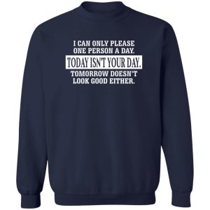 I Can Only Please One Person A Day Today Isn't Your Day Tomorrow Doesn't Lookd Good Either T-Shirts, Hoodie, Sweater 17