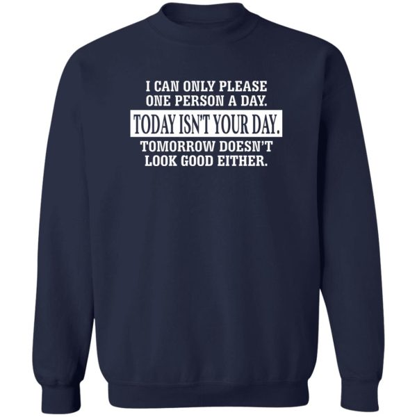 I Can Only Please One Person A Day Today Isn't Your Day Tomorrow Doesn't Lookd Good Either T-Shirts, Hoodie, Sweater 6