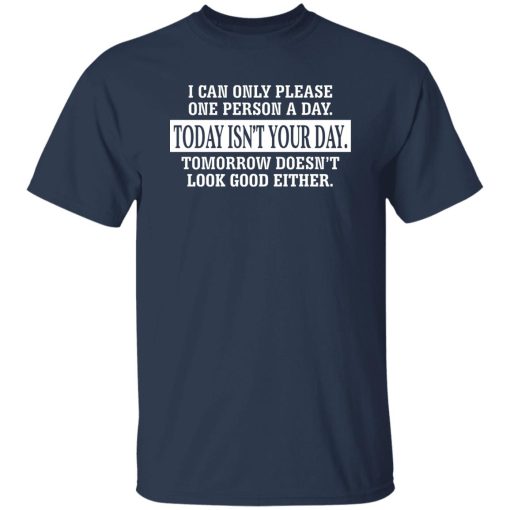 I Can Only Please One Person A Day Today Isn't Your Day Tomorrow Doesn't Lookd Good Either T-Shirts, Hoodie, Sweater - Image 10