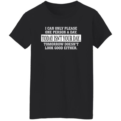 I Can Only Please One Person A Day Today Isn't Your Day Tomorrow Doesn't Lookd Good Either T-Shirts, Hoodie, Sweater - Image 11