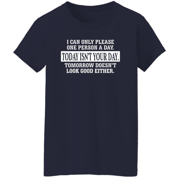 I Can Only Please One Person A Day Today Isn't Your Day Tomorrow Doesn't Lookd Good Either T-Shirts, Hoodie, Sweater 12