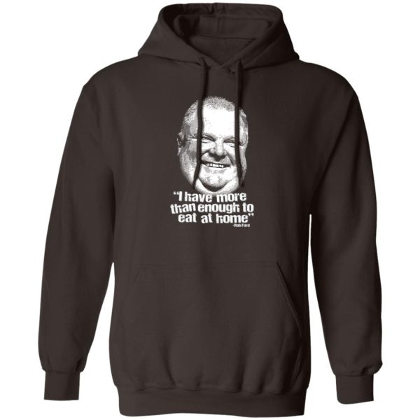 I Have More Than Enough To Eat At Home Rob Ford T-Shirts, Hoodie, Sweater 2