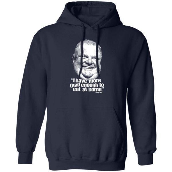 I Have More Than Enough To Eat At Home Rob Ford T-Shirts, Hoodie, Sweater 3
