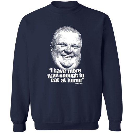 I Have More Than Enough To Eat At Home Rob Ford T-Shirts, Hoodie, Sweater - Image 6