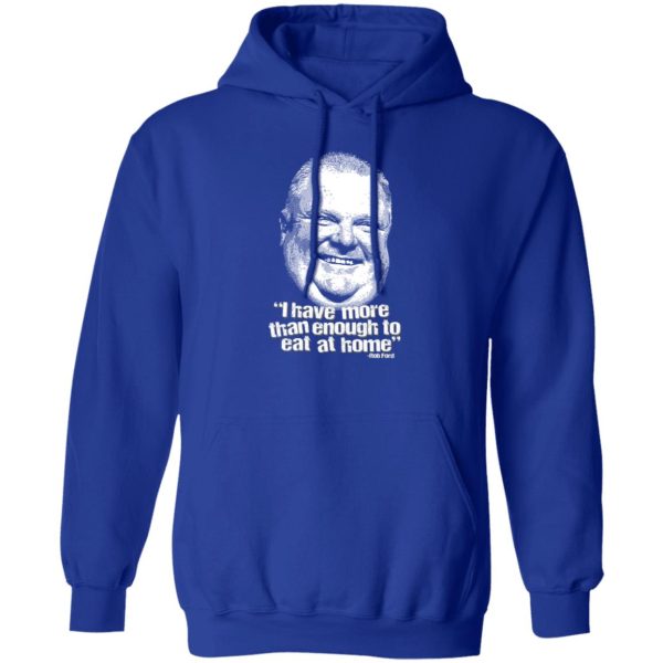 I Have More Than Enough To Eat At Home Rob Ford T-Shirts, Hoodie, Sweater 4