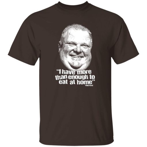 I Have More Than Enough To Eat At Home Rob Ford T-Shirts, Hoodie, Sweater - Image 10