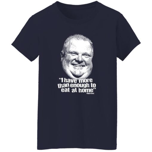 I Have More Than Enough To Eat At Home Rob Ford T-Shirts, Hoodie, Sweater - Image 11