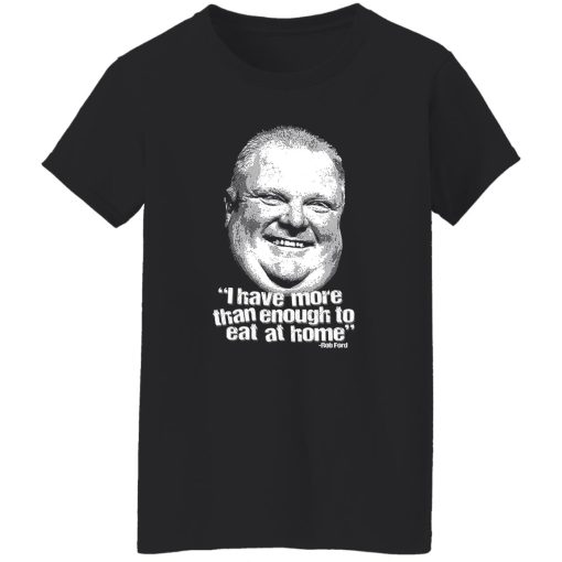 I Have More Than Enough To Eat At Home Rob Ford T-Shirts, Hoodie, Sweater - Image 12