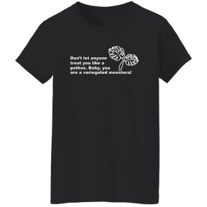 Don't Let Anyone Treat You Like A Pothos Baby You Are A Variegated Monstera T-Shirts, Hoodie, Sweater 22