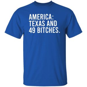 America Texas And 49 Bitches T-Shirts, Hoodie, Sweater 19