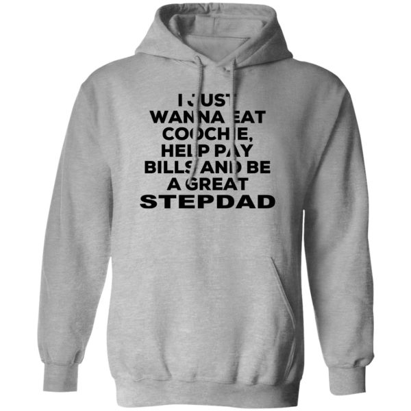 I Just Wanna Eat Coochie Help Pay Bills And Be A Great Stepdad T-Shirts, Hoodie, Sweatshirt 1