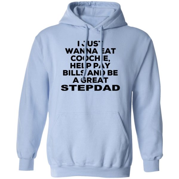 I Just Wanna Eat Coochie Help Pay Bills And Be A Great Stepdad T-Shirts, Hoodie, Sweatshirt 3