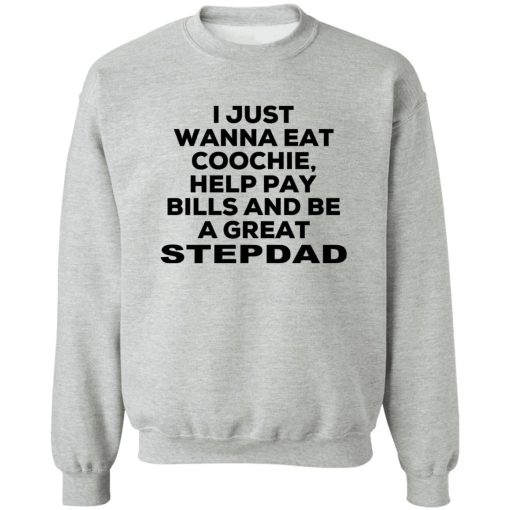 I Just Wanna Eat Coochie Help Pay Bills And Be A Great Stepdad T-Shirts, Hoodie, Sweatshirt - Image 4