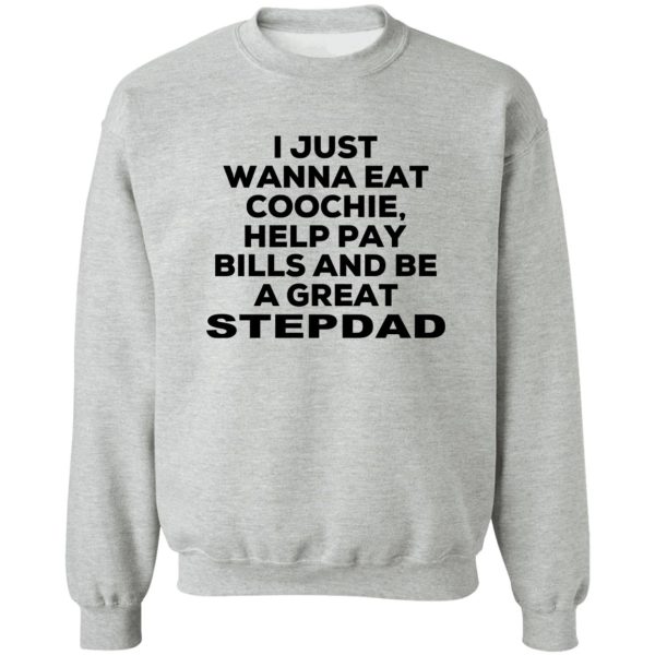 I Just Wanna Eat Coochie Help Pay Bills And Be A Great Stepdad T-Shirts, Hoodie, Sweatshirt 4
