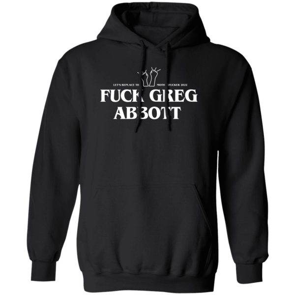 Fuck Greg Abbott Let's Replace The Motherfucker 2022 T-Shirts, Hoodie, Sweatshirt 1