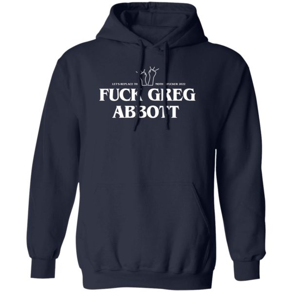 Fuck Greg Abbott Let's Replace The Motherfucker 2022 T-Shirts, Hoodie, Sweatshirt 4
