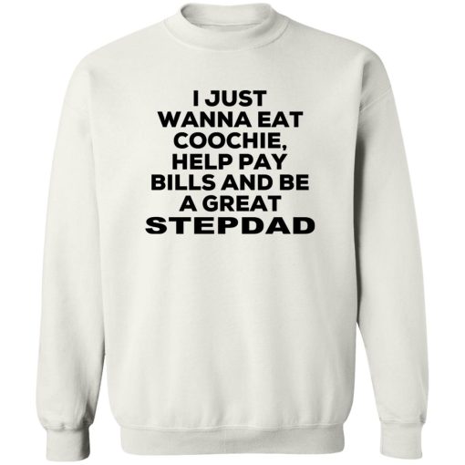 I Just Wanna Eat Coochie Help Pay Bills And Be A Great Stepdad T-Shirts, Hoodie, Sweatshirt - Image 5