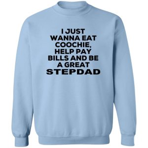 I Just Wanna Eat Coochie Help Pay Bills And Be A Great Stepdad T-Shirts, Hoodie, Sweatshirt 17